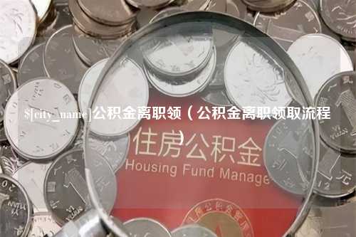 保亭公积金离职领（公积金离职领取流程）