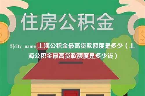 保亭上海公积金最高贷款额度是多少（上海公积金最高贷款额度是多少钱）